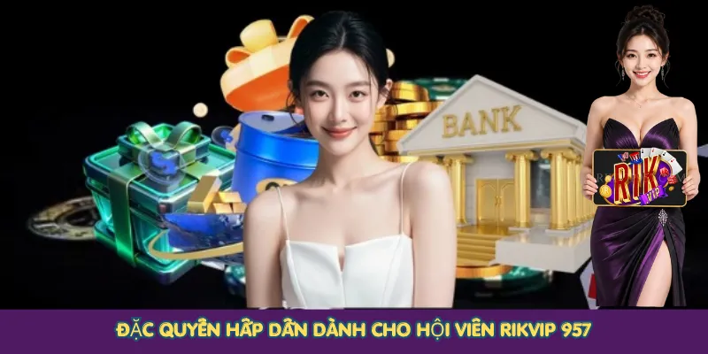 Đặc quyền hấp dẫn dành cho hội viên Rikvip 957