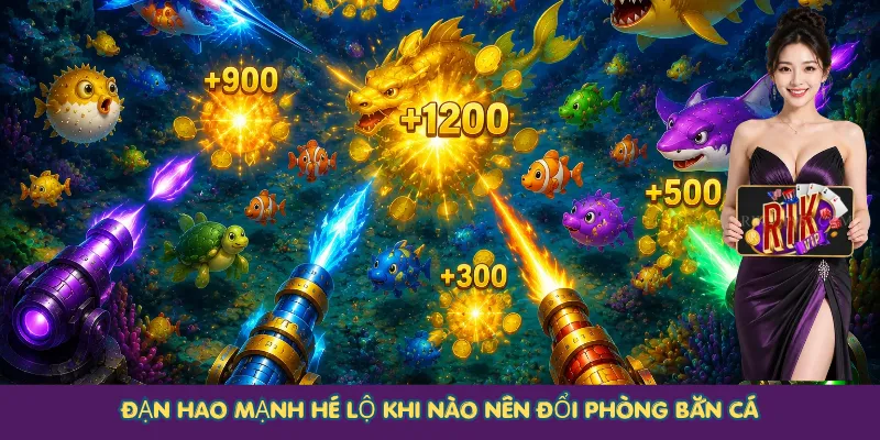 Đạn hao mạnh hé lộ khi nào nên đổi phòng bắn cá