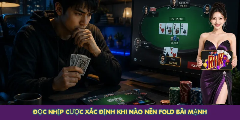 Đọc nhịp cược xác định khi nào nên Fold bài mạnh