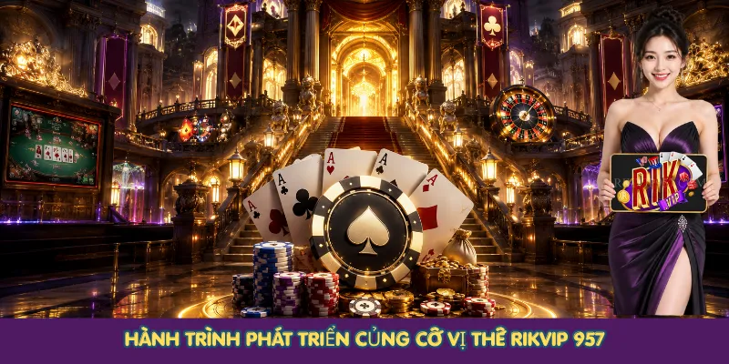 Hành trình phát triển củng cố vị thế Rikvip 957