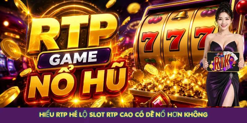 Hiểu RTP hé lộ Slot RTP cao có dễ nổ hơn không