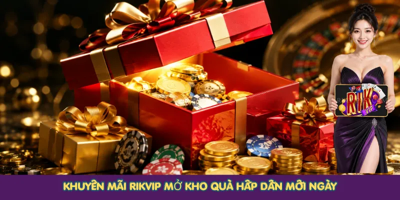 Khuyến mãi Rikvip mở kho quà hấp dẫn mỗi ngày