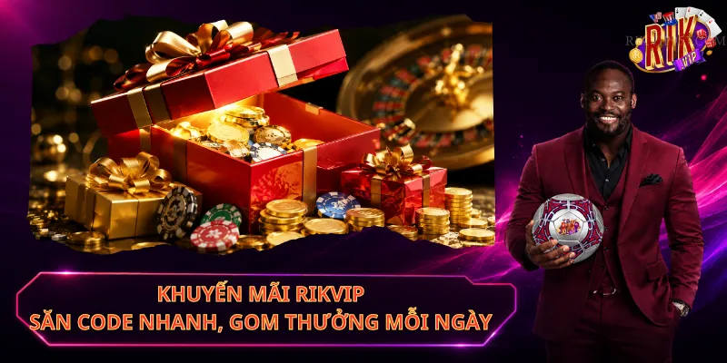 Khuyến Mãi Rikvip – Săn Code Nhanh, Gom Thưởng Mỗi Ngày
