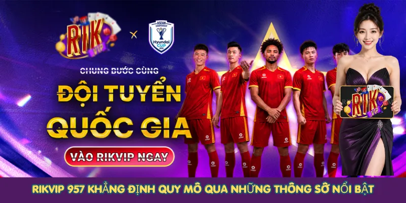 Rikvip 957 khẳng định quy mô qua những thông số nổi bật
