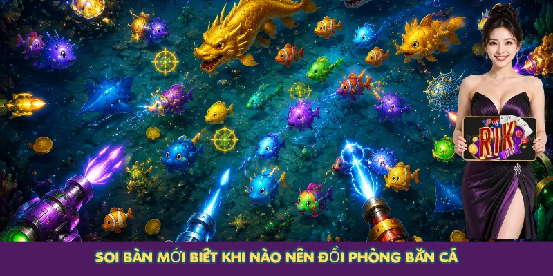 Soi bàn mới biết khi nào nên đổi phòng bắn cá