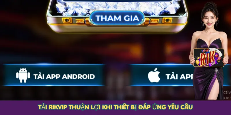 Tải Rikvip thuận lợi khi thiết bị đáp ứng yêu cầu